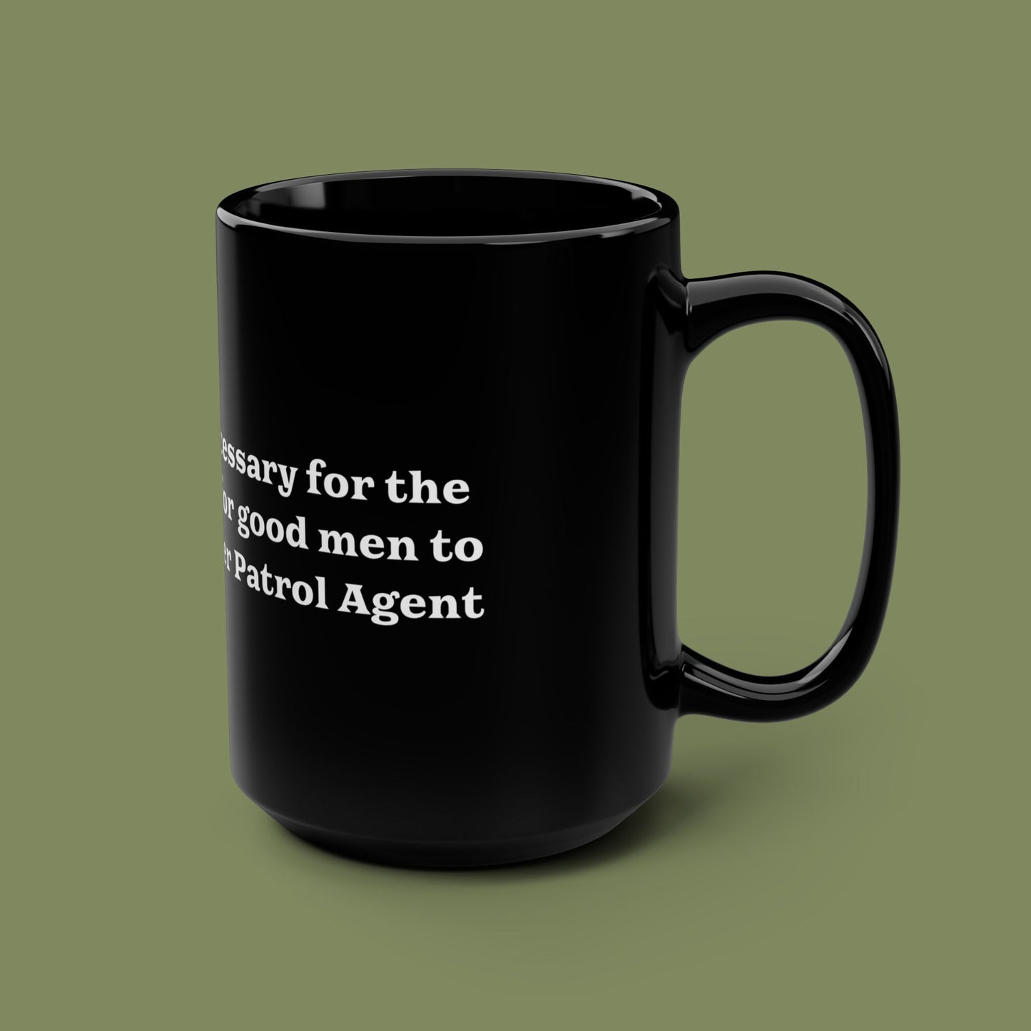 Evil Prevails When 15oz Black Mug with Border Patrol Agent Quote